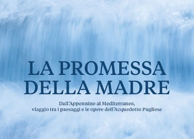 Treccani presenta “La promessa della Madre – Dall’Appennino al Mediterraneo, viaggio tra i paesaggi e le opere dell’Acquedotto Pugliese”